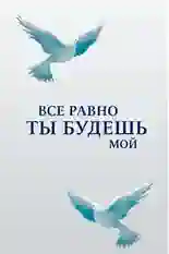 Постер фильма Все равно ты будешь мой с названием и персонажими с данной картины